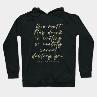 Ray Bradbury said You must stay drunk on writing so reality cannot destroy you. Hoodie